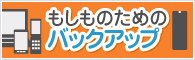もしものためのバックアップ