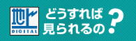 どうすれば見られるの?